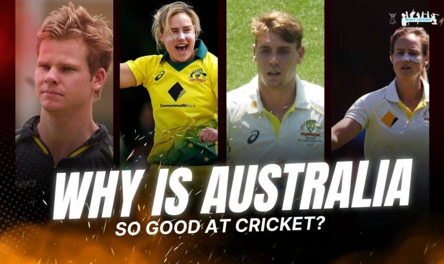 Why Is Australia So Good At Cricket: Unraveling the Formula Behind Their Success