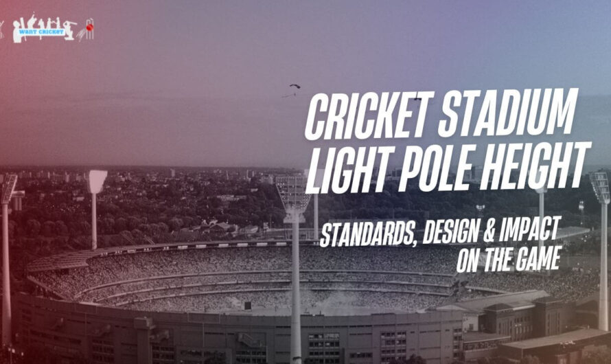 Cricket Stadium Light Pole Height – Standards, Design & Impact on the Game